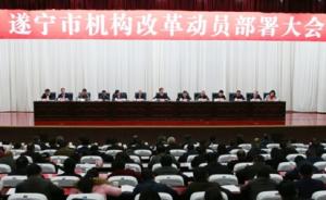 四川遂宁市级机构改革启动，一口气任命31个部门负责人