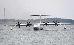 国产水陆两栖大飞机AG600年底完成第二阶段研发试飞