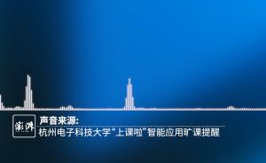 杭州一高校点名要输验证码，智能语音助手会致电提醒翘课学生