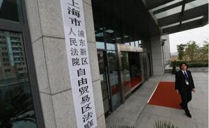上海自贸区法庭调整受案范围：1个地域管辖+2个集中审理
