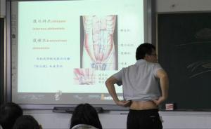 南京医科大“撩衣男神”走红，课堂上经常“赤膊上阵”教解剖