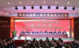 黑龙江省第一医疗集团成立，系全国首家跨区域医疗集团