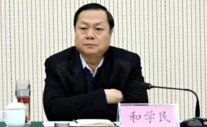 河南省南阳市原副市长和学民涉嫌受贿罪被立案侦查
