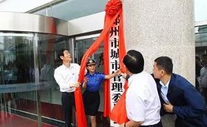 郑州市城管委正式挂牌将形成统一执法，城管局退出历史