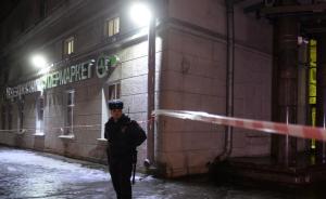 圣彼得堡超市爆炸案犯罪嫌疑人已被抓获